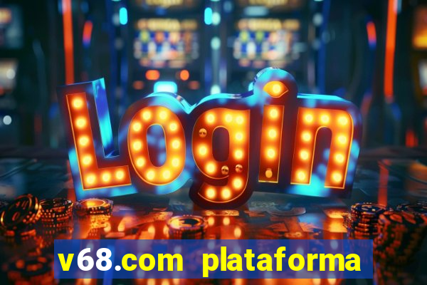 v68.com plataforma de jogos